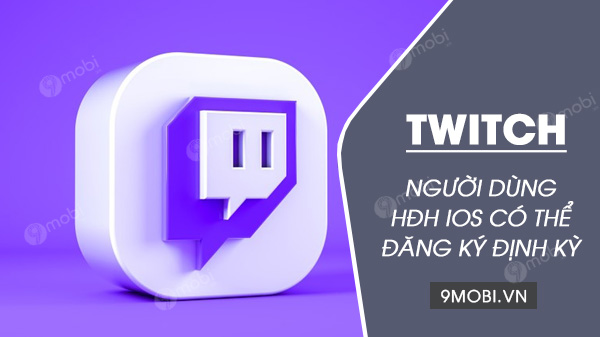 twitch cho ios se duoc dang ky dinh ky