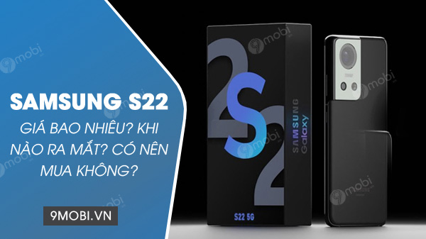 Samsung S22 giá bao nhiêu? Khi nào ra mắt? Có nên mua không?