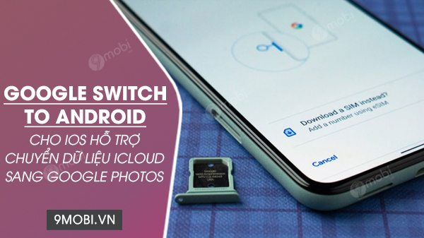 google swithch to android cho ios chuyen du lieu tu icloud sang google photos