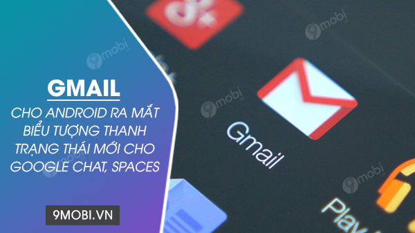 Gmail cho Android ra mắt biểu tượng thanh trạng thái mới cho Google Chat, Spaces